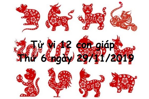 Xem tử vi thứ 6 ngày 29/11/2019 của 12 con giáp-1 Xem tử vi thứ 6 ngày 29/11/2019 của 12 con giáp-1