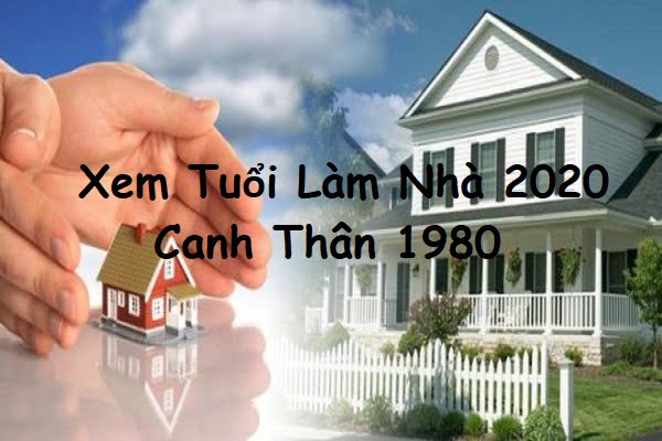 Xem tuổi làm nhà năm 2020 cho tuổi Canh Thân 1980-1 Xem tuổi làm nhà năm 2020 cho tuổi Canh Thân 1980-1