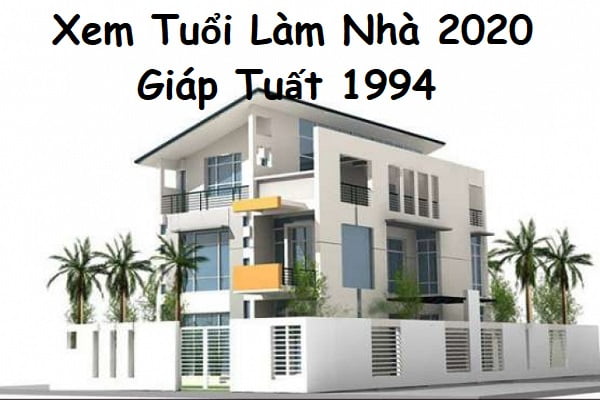 Xem tuổi làm nhà năm 2020 cho tuổi Giáp Tuất 1994-1 Xem tuổi làm nhà năm 2020 cho tuổi Giáp Tuất 1994-1