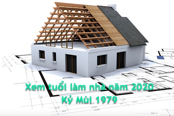 Xem tuổi làm nhà năm 2020 cho tuổi Kỷ Mùi 1979-1 Xem tuổi làm nhà năm 2020 cho tuổi Kỷ Mùi 1979-1