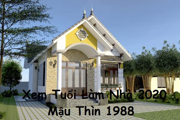 Xem tuổi làm nhà năm 2020 cho tuổi Mậu Thìn 1988-1
