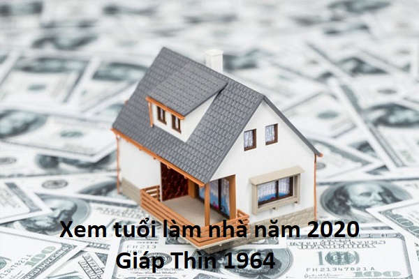 Xem tuổi làm nhà năm 2020 cho tuổi Giáp Thìn 1964-2