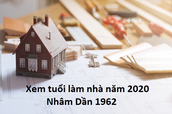 Xem tuổi làm nhà năm 2020 cho tuổi Nhâm Dần 1962-2