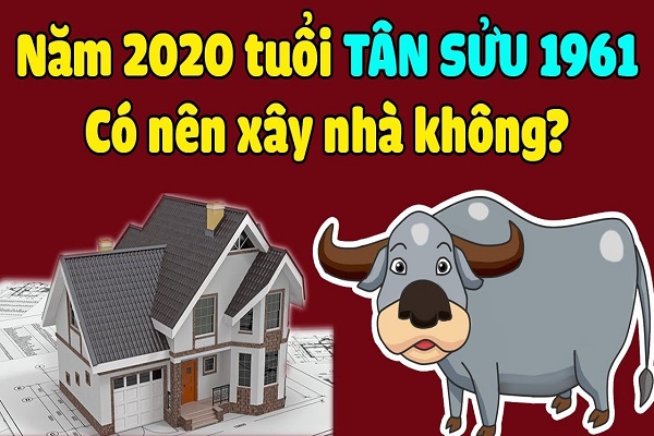 Xem tuổi làm nhà năm 2020 cho tuổi Tân Sửu 1961-2