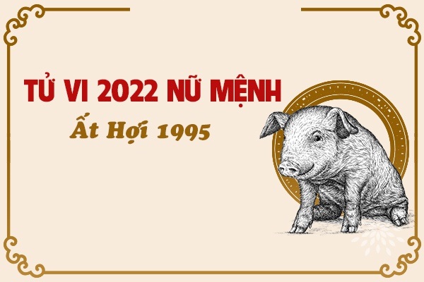 Tử vi năm 2022 tuổi ẤT HỢI sinh năm 1995 [Nữ Mạng]-2