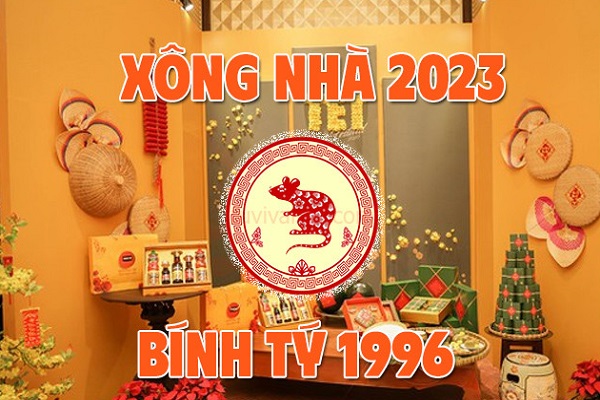 Xem tuổi xông nhà năm 2023 tuổi Bính Tý 1996-2 Xem tuổi xông nhà năm 2023 tuổi Bính Tý 1996-2