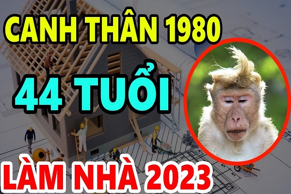 Xem tuổi làm nhà năm 2023 cho người sinh năm 1980 Canh Thân-2 Xem tuổi làm nhà năm 2023 cho người sinh năm 1980 Canh Thân-2