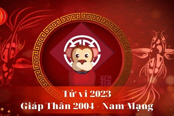 Xem tử vi năm 2023 tuổi GIÁP THÂN sinh năm 2004 Nam Mạng-2